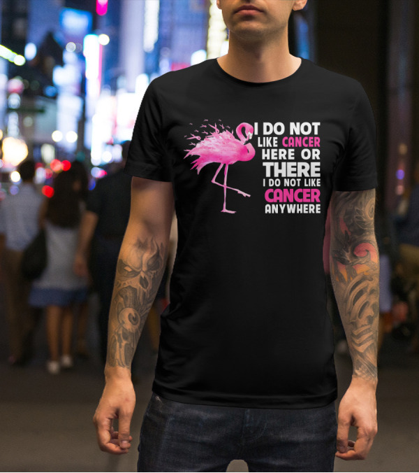I Do Not Like Cancer Anywhere Pink Flamingo Breast Cancer Awareness T-Shirt