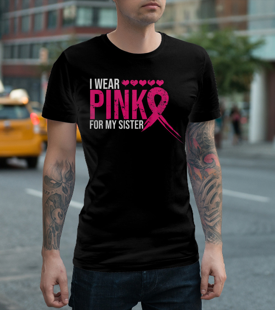 I Wear Pink For My Sister Breast Cancer Awareness Hearts T-Shirt