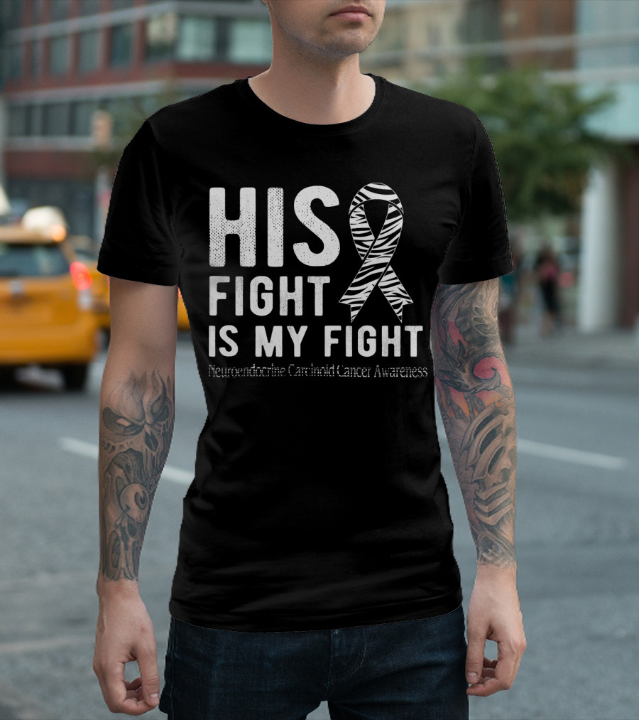 His Fight Is My Fight Neuroendocrine Carcinoid Cancer Awareness T-Shirt