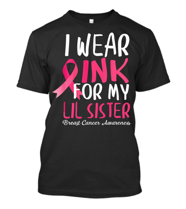 I Wear Pink For My Lil Sister Breast Cancer Awareness T-Shirt