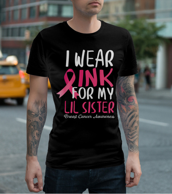 I Wear Pink For My Lil Sister Breast Cancer Awareness T-Shirt