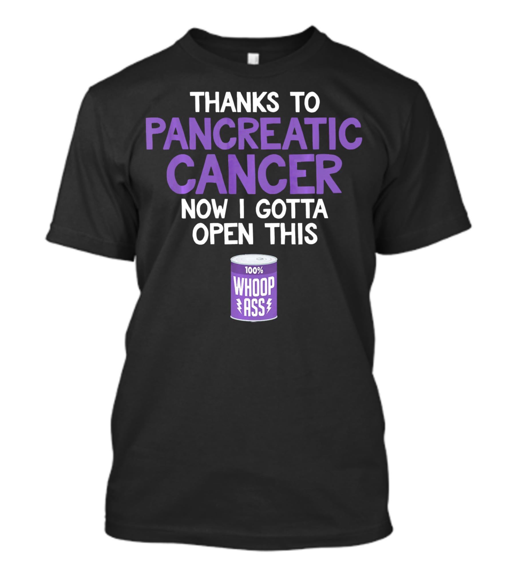 Thanks To Pancreatic Cancer Now I Gotta Open This 100% Whoop Ass T-Shirt