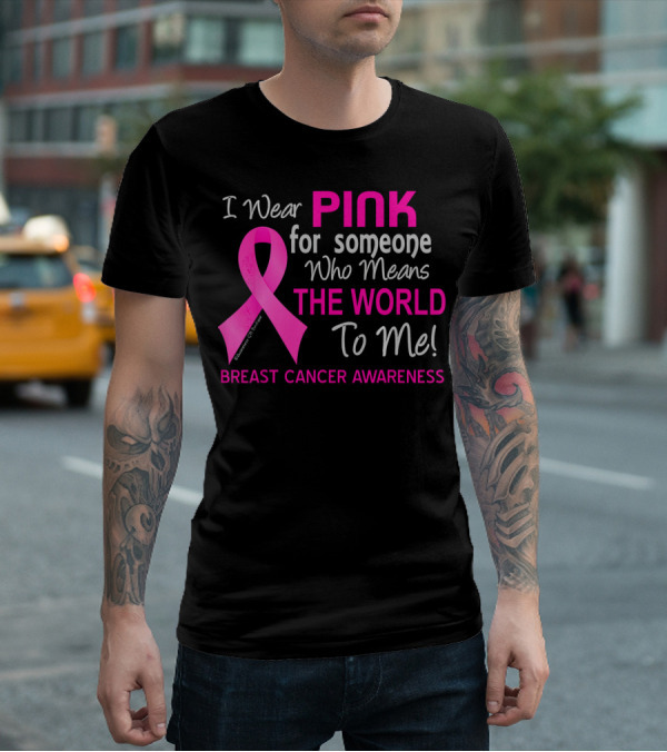 I Wear Pink For Someone Who Means The World To Me Breast Cancer Awareness T-Shirt