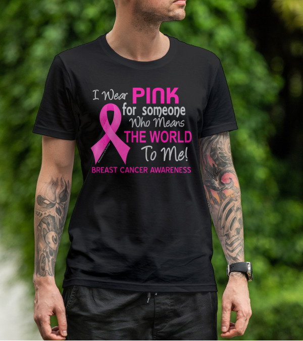 I Wear Pink For Someone Who Means The World To Me Breast Cancer Awareness T-Shirt