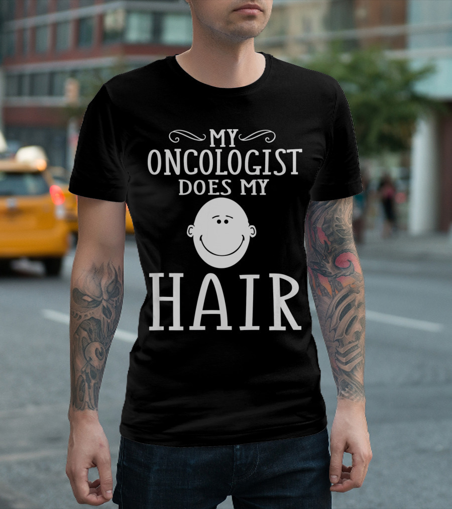 My Oncologist Does My Hair Funny Chemo Remission Cancer T-Shirt