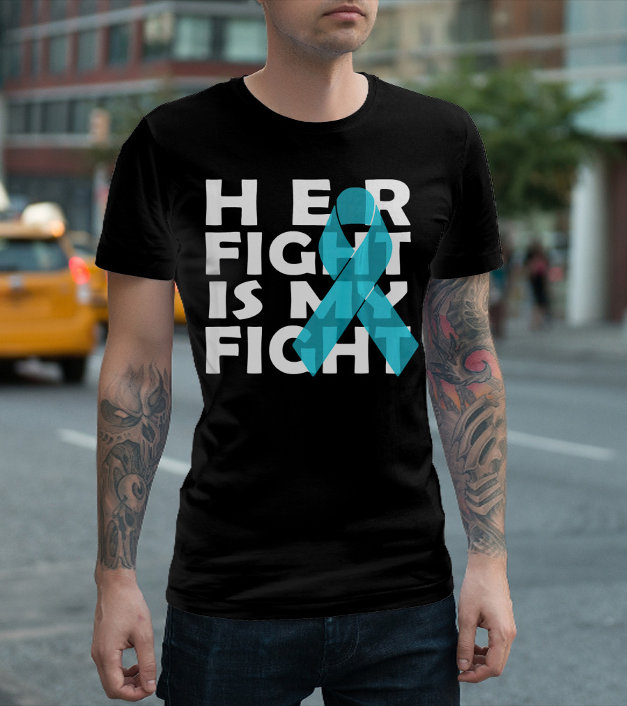 Cancer Awareness Her Fight Is My Fight Ovarian Cancer T-Shirt