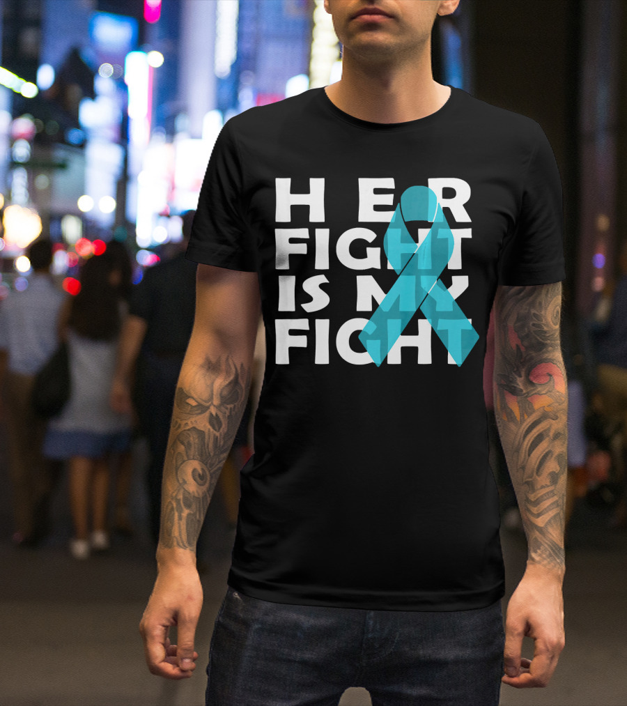 Cancer Awareness Her Fight Is My Fight Ovarian Cancer T-Shirt