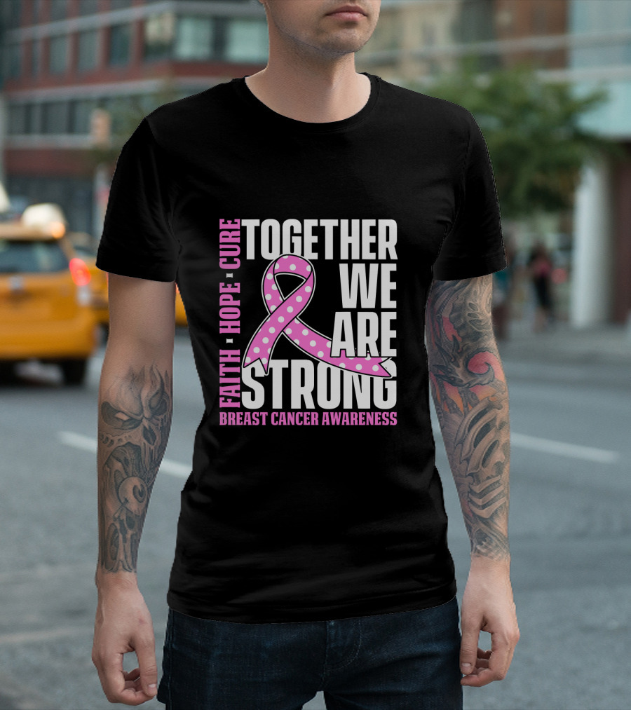 Together We Are Strong Faith Hope Cure Breast Cancer Awareness T-Shirt