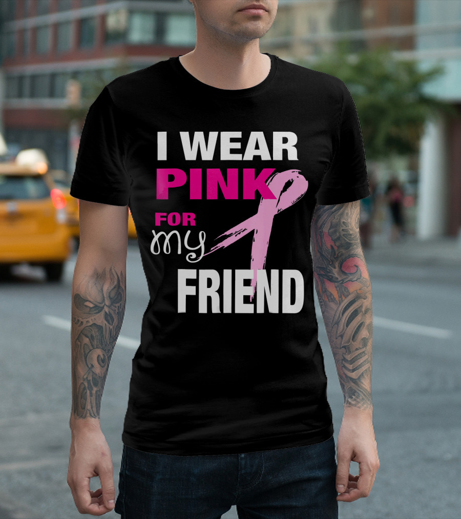 I Wear Pink For My Friend Breast Cancer Awareness T-Shirt