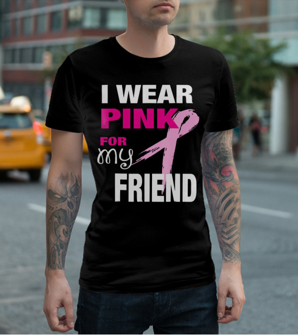 I Wear Pink For My Friend Breast Cancer Awareness T-Shirt