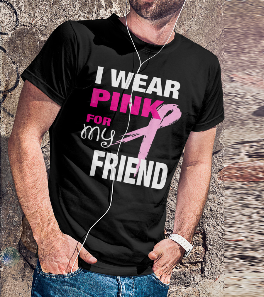 I Wear Pink For My Friend Breast Cancer Awareness T-Shirt