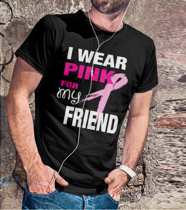 I Wear Pink For My Friend Breast Cancer Awareness T-Shirt