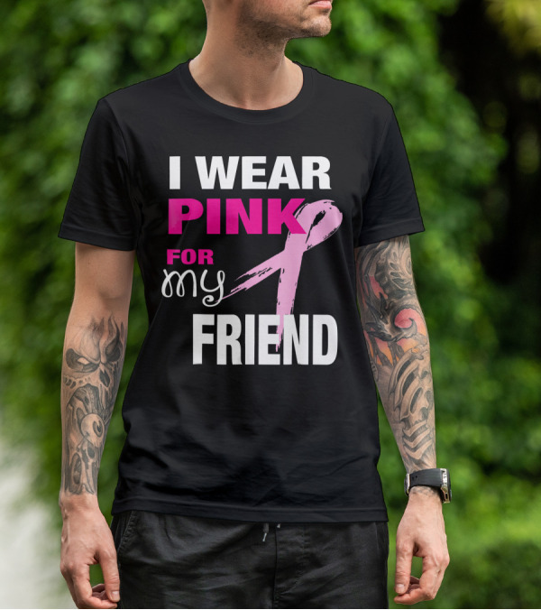 I Wear Pink For My Friend Breast Cancer Awareness T-Shirt