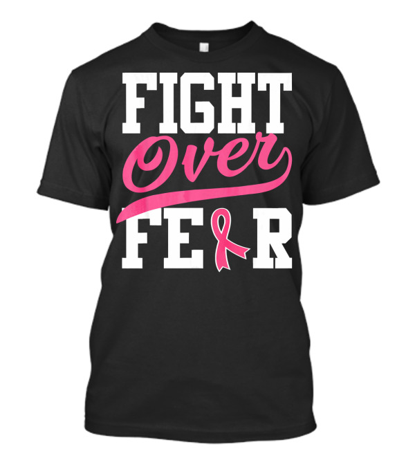 FIGHT OVER FEAR Breast Cancer Awareness Pink T-Shirt