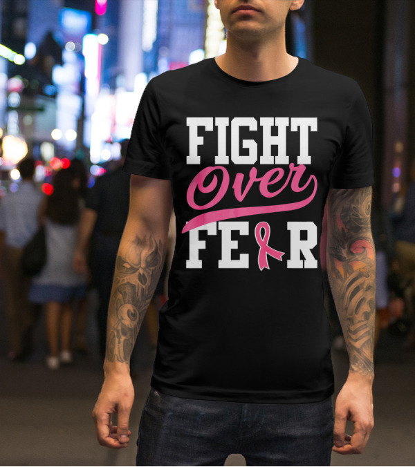 FIGHT OVER FEAR Breast Cancer Awareness Pink T-Shirt