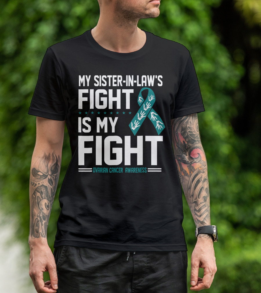 My Sister-In-Law's Fight Is My Fight Ovarian Cancer Awareness T-Shirt