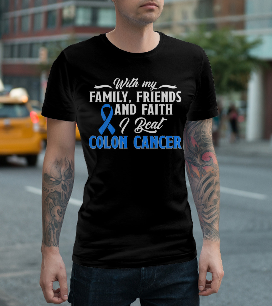 With My Family Friends And Faith I Beat Colon Cancer T-Shirt