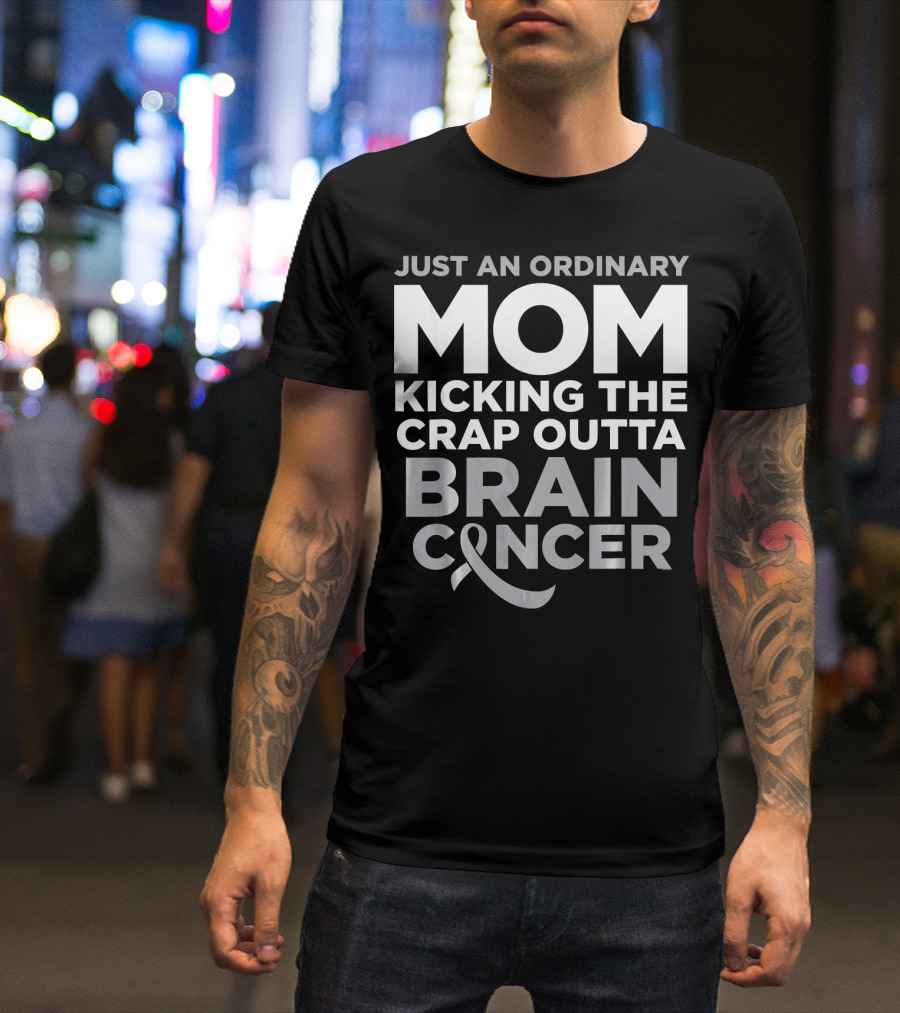 Just An Ordinary Mom Kicking The Crap Outta Brain Cancer T-Shirt