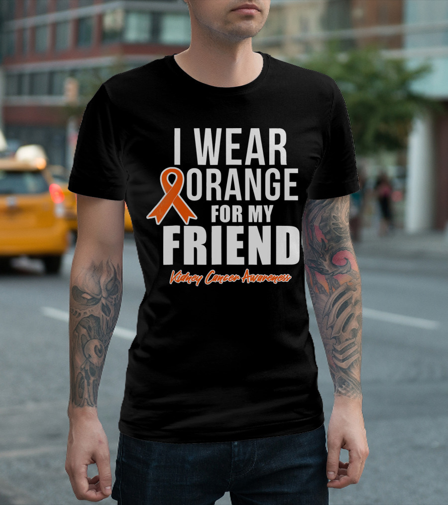 I Wear Orange for My Friend Kidney Cancer Awareness T-Shirt
