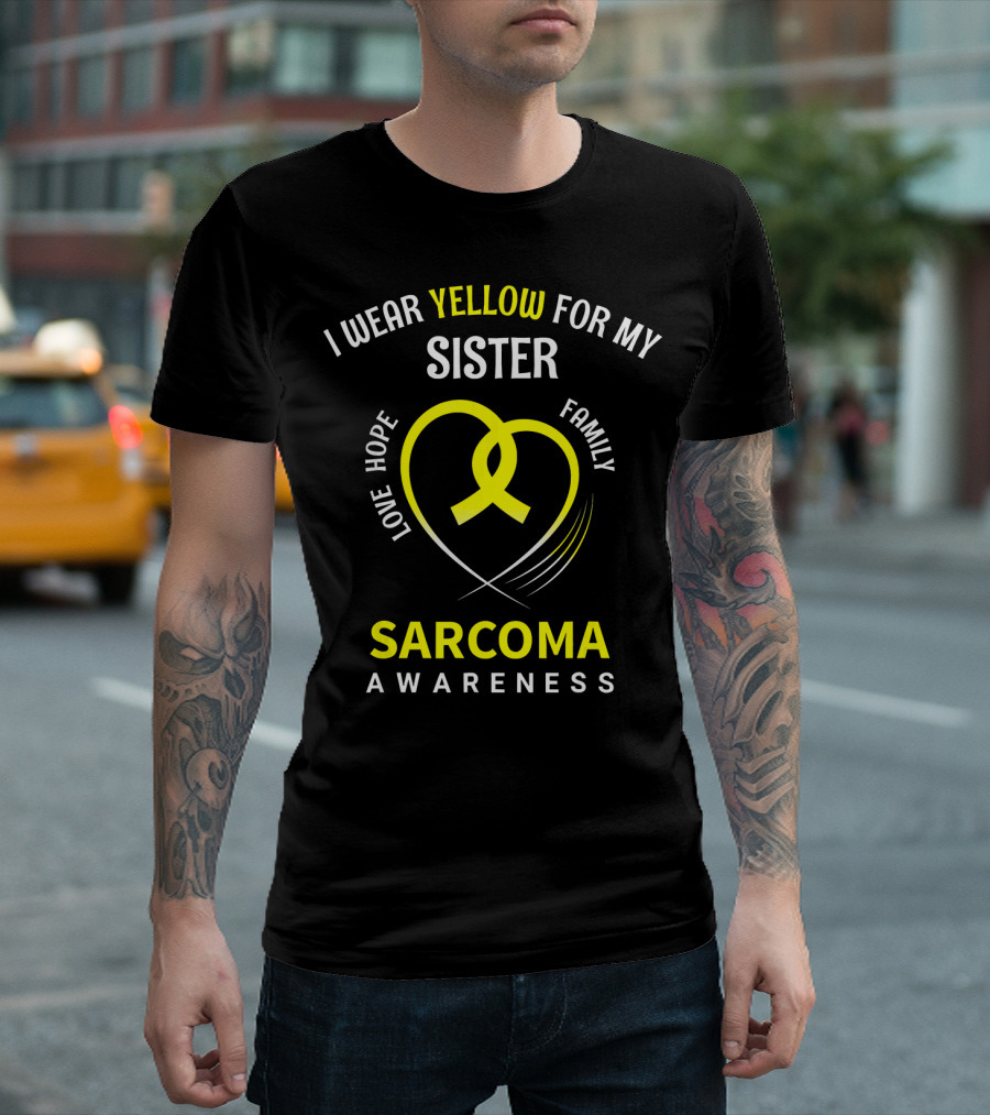 I Wear Yellow for My Sister Sarcoma Awareness Love Hope Family T-Shirt