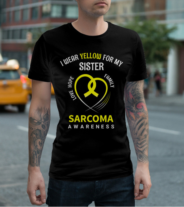 I Wear Yellow For My Sister Sarcoma Awareness Love Hope Family T-Shirt