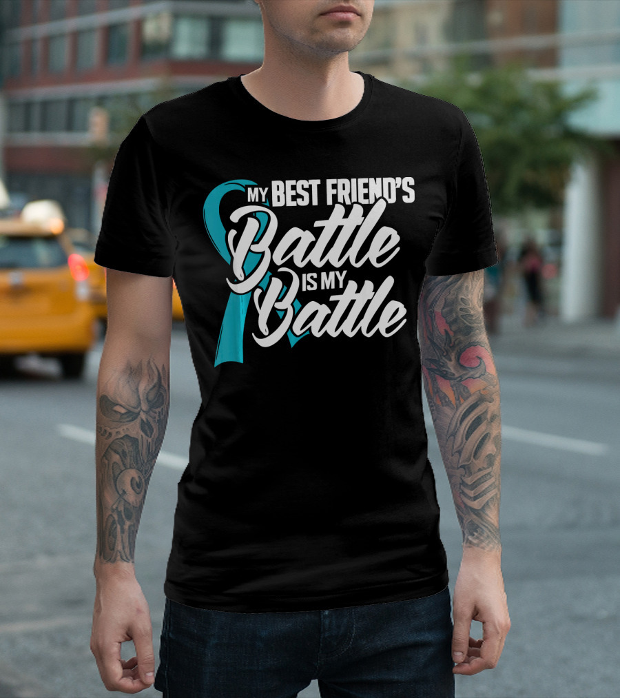 My Best Friend's Battle Is My Battle Ovarian Cancer Awareness T-Shirt