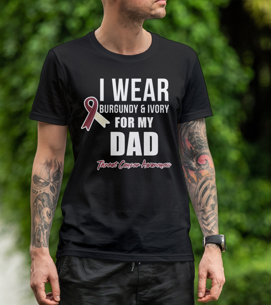 I Wear Burgundy And Ivory For My Dad Throat Cancer Awareness T-Shirt