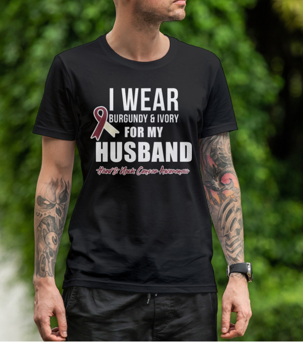 I Wear Burgundy And Ivory For My Husband Head And Neck Cancer Awareness T-Shirt