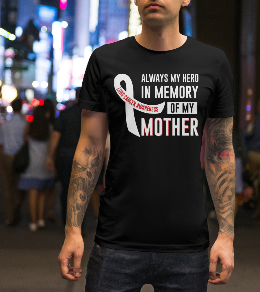 ALWAYS MY HERO IN MEMORY OF MY MOTHER LUNG CANCER AWARENESS T-Shirt