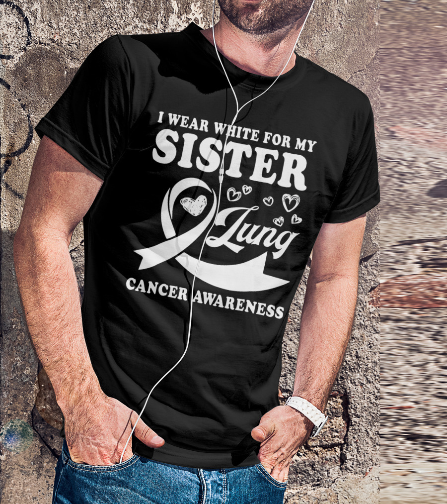 I Wear White For My Sister Lung Cancer Awareness T-Shirt