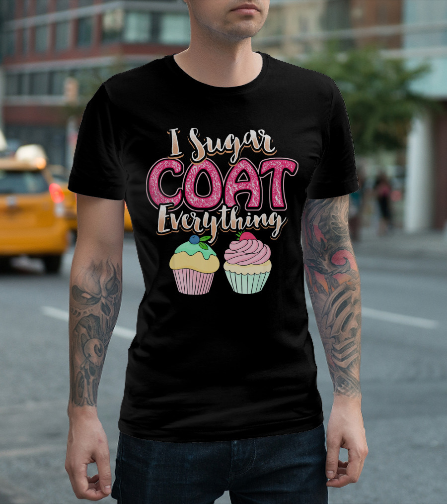 I Sugar Coat Everything Funny Baking Cupcakes T-Shirt