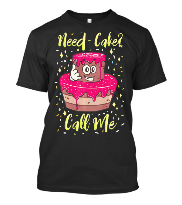 Need Cake? Call Me Funny Baking Cake Character T-Shirt