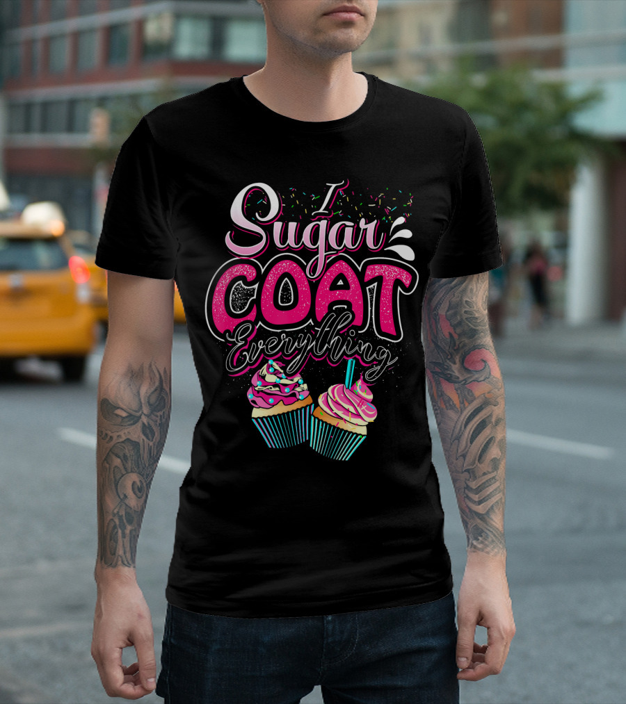 I Sugar Coat Everything Cupcake Sprinkles and Frosting Fun T-Shirt