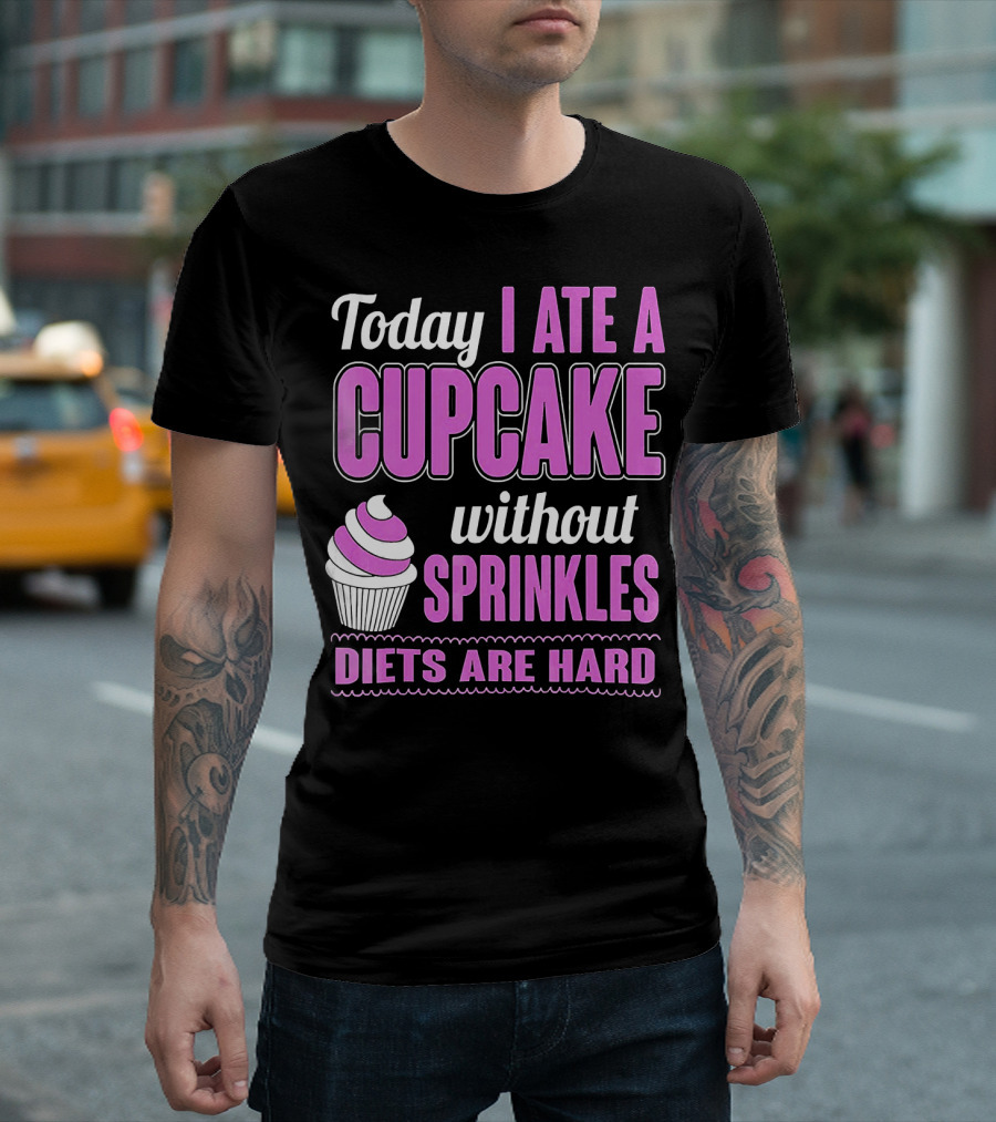 Today I Ate a Cupcake Without Sprinkles Diets Are Hard T-Shirt