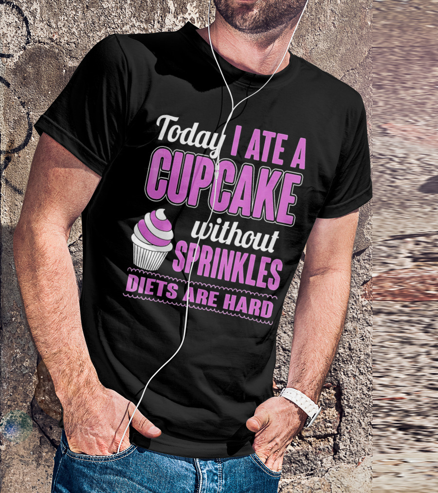 Today I Ate A Cupcake Without Sprinkles Diets Are Hard T-Shirt