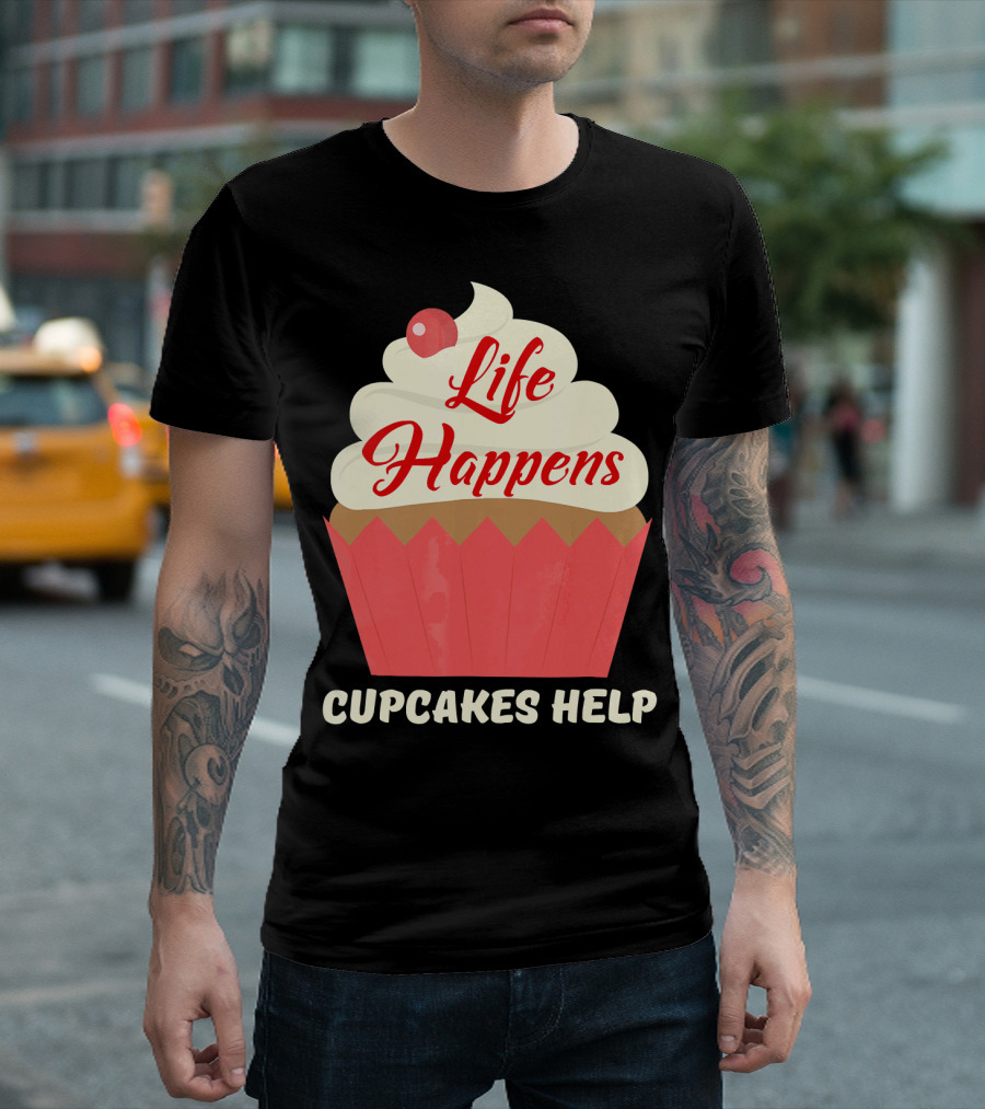 Life Happens Cupcakes Help For Cupcake Lovers T-Shirt