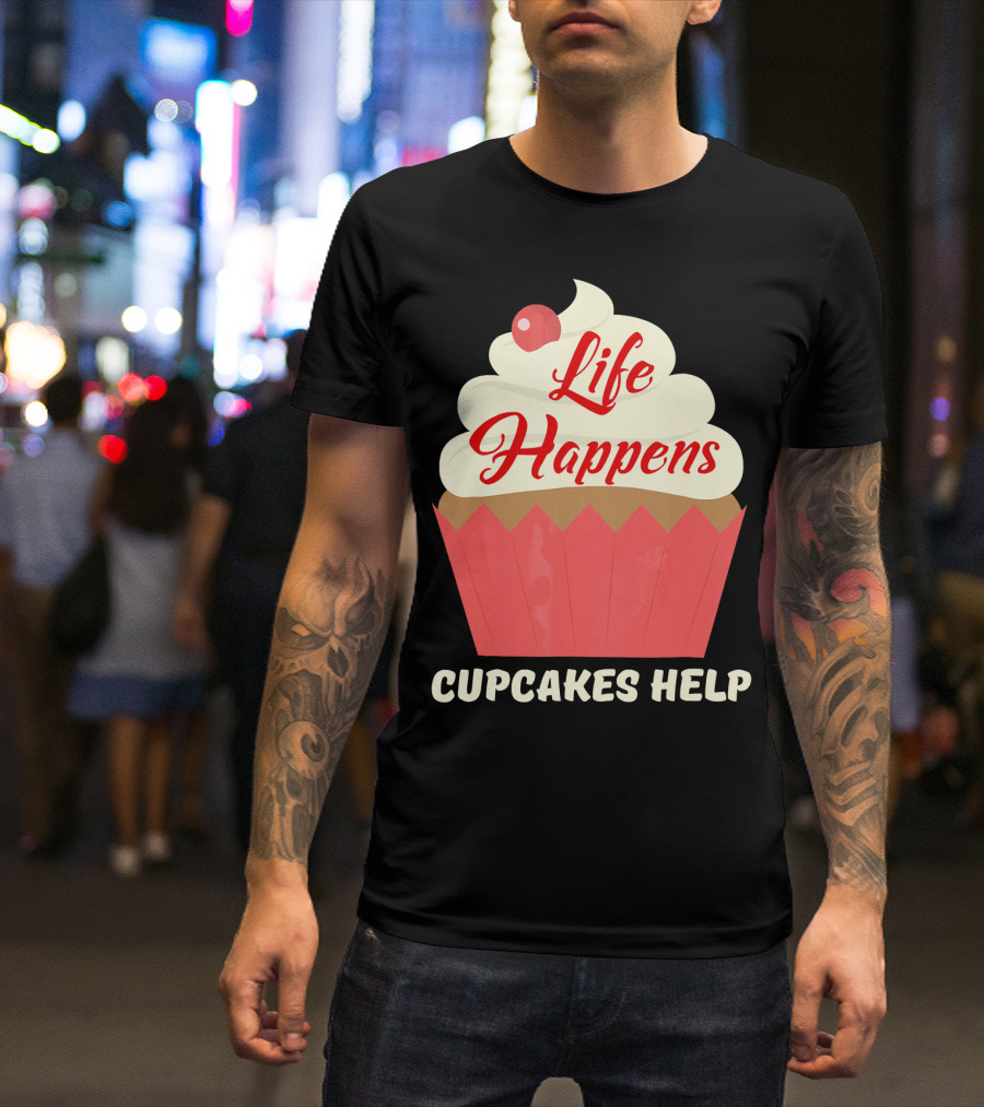 Life Happens Cupcakes Help For Cupcake Lovers T-Shirt