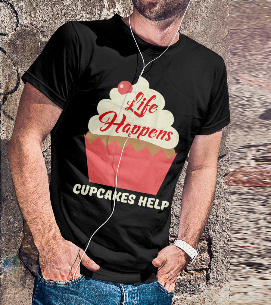 Life Happens Cupcakes Help For Cupcake Lovers T-Shirt