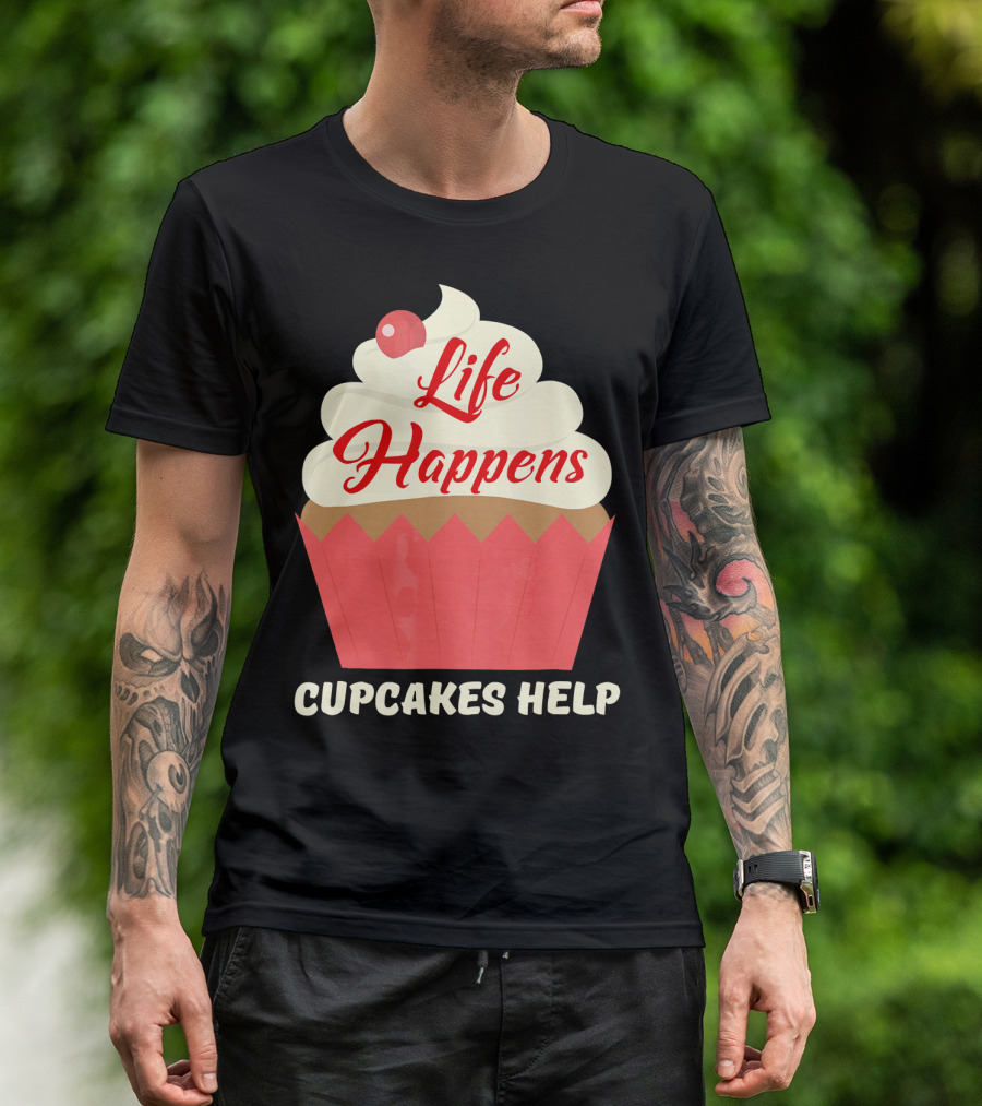 Life Happens Cupcakes Help For Cupcake Lovers T-Shirt