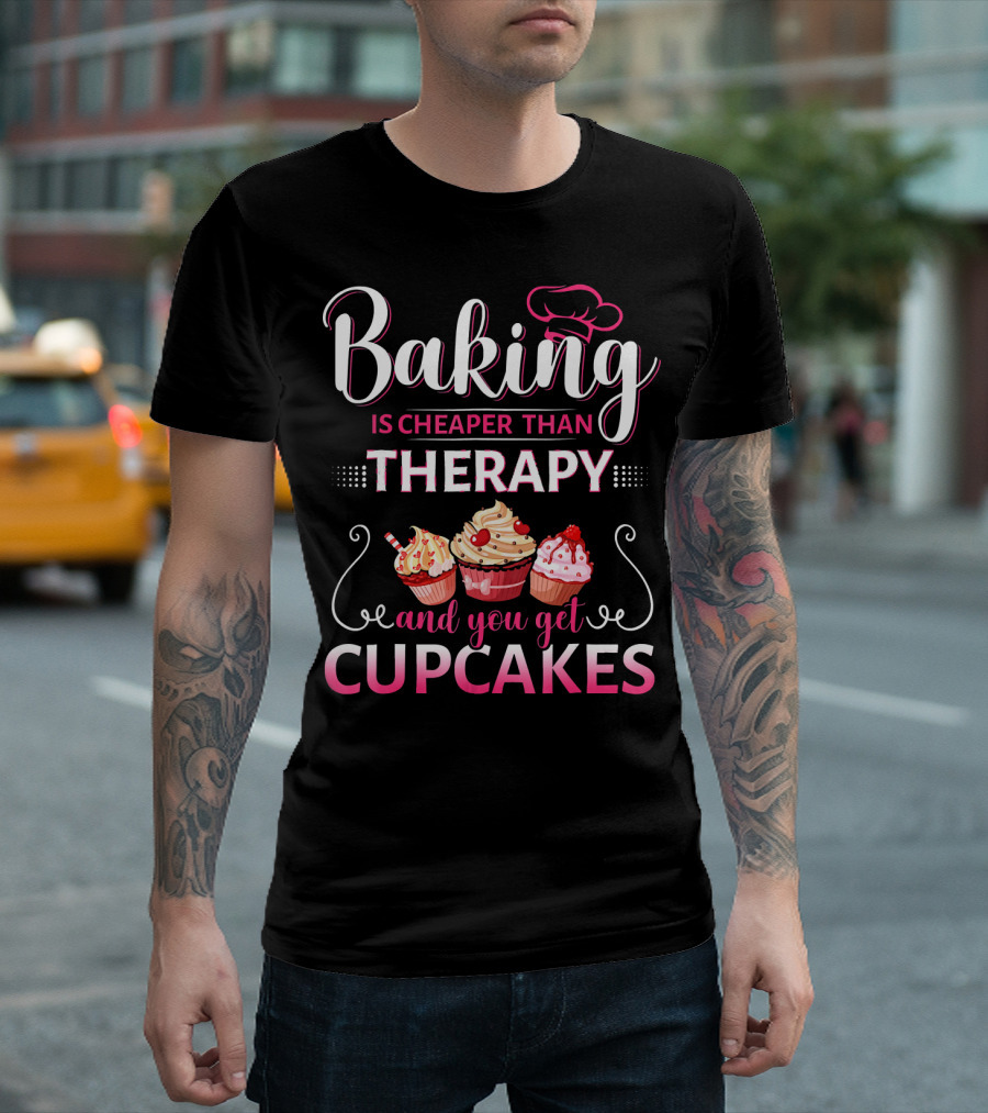 Baking Is Cheaper Than Therapy and You Get Cupcakes T-Shirt
