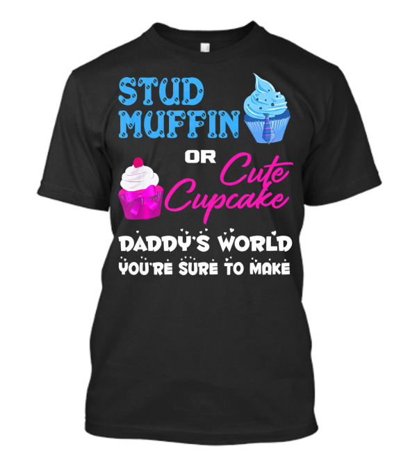 Stud Muffin Or Cute Cupcake Daddy's World You're Sure To Make T-Shirt