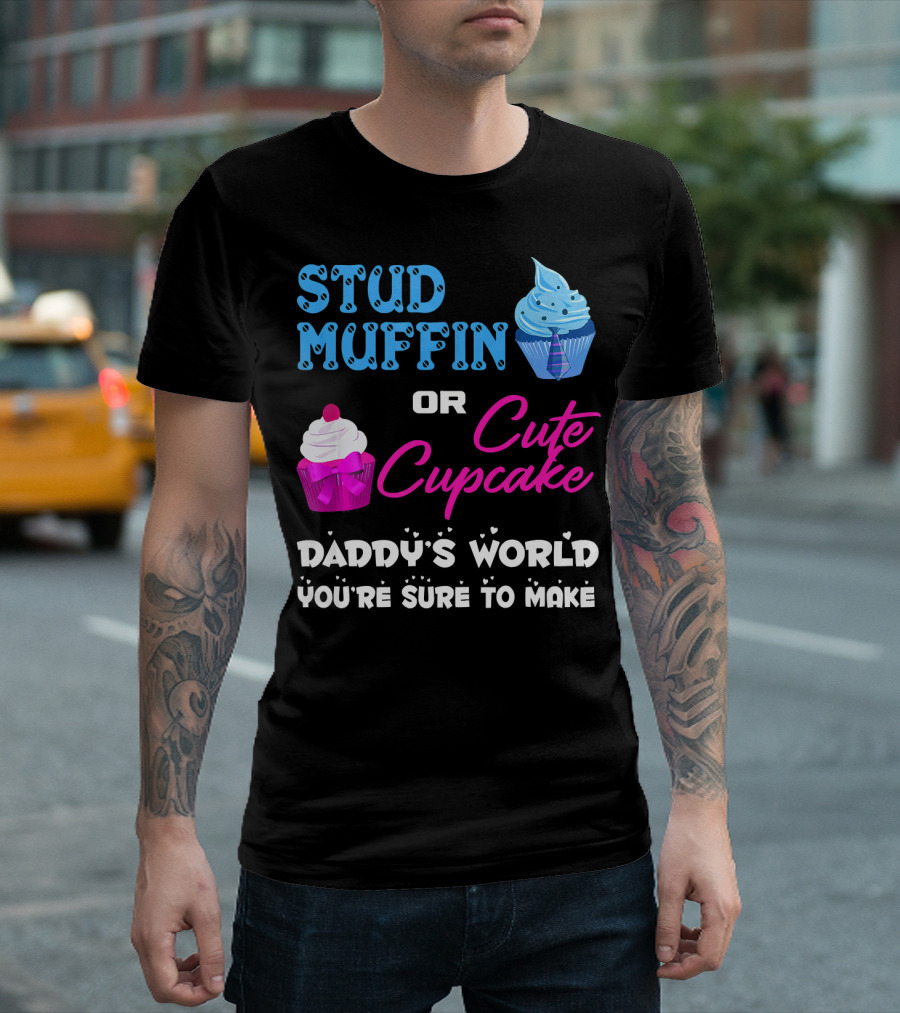 Stud Muffin Or Cute Cupcake Daddy's World You're Sure To Make T-Shirt