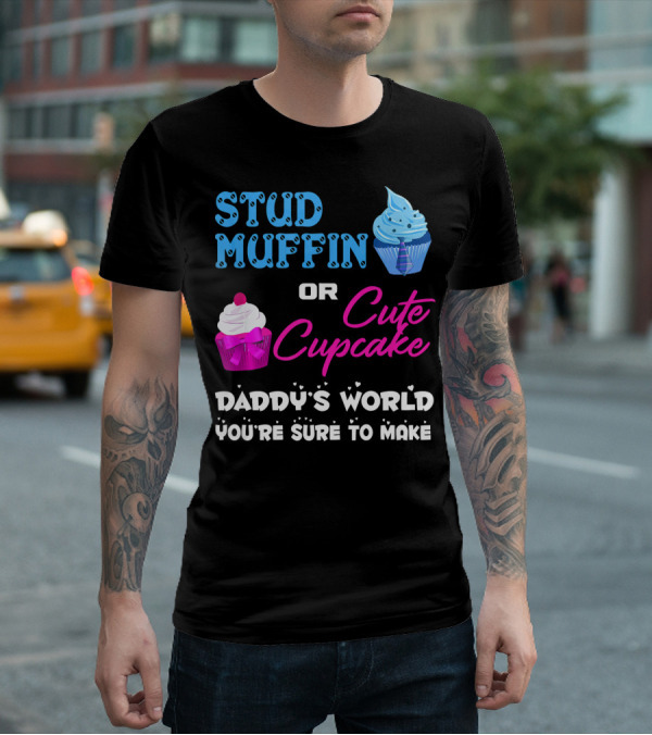 Stud Muffin Or Cute Cupcake Daddy's World You're Sure To Make T-Shirt