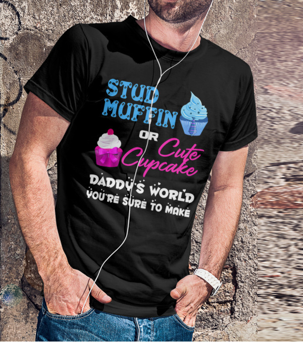 Stud Muffin Or Cute Cupcake Daddy's World You're Sure To Make T-Shirt