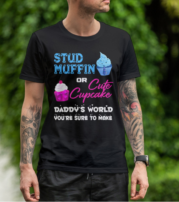 Stud Muffin Or Cute Cupcake Daddy's World You're Sure To Make T-Shirt