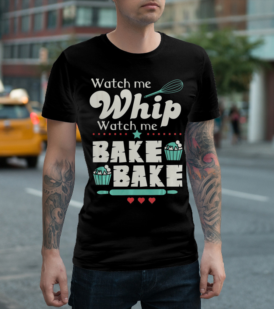 Watch Me Whip Watch Me Bake Bake Cupcake Funny Baking Lover T-Shirt
