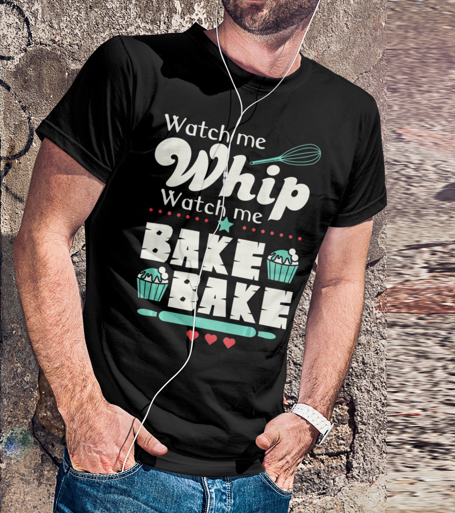 Watch Me Whip Watch Me Bake Bake Cupcake Funny Baking Lover T-Shirt