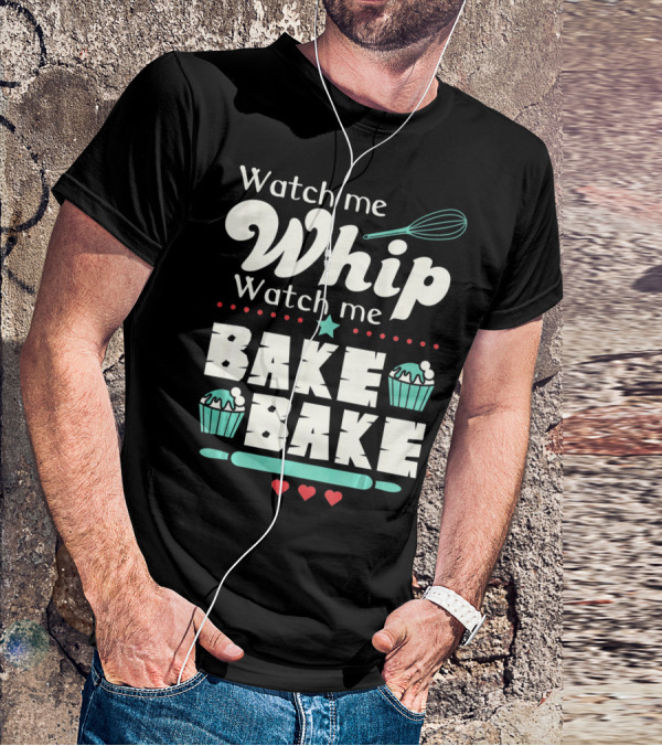 Watch Me Whip Watch Me Bake Bake Cupcake Funny Baking Lover T-Shirt