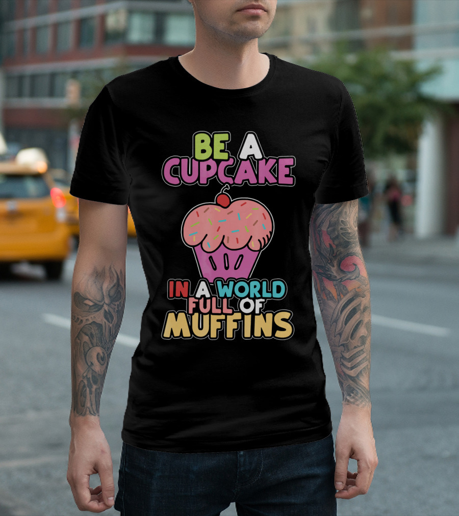 Be A Cupcake In A World Full Of Muffins T-Shirt