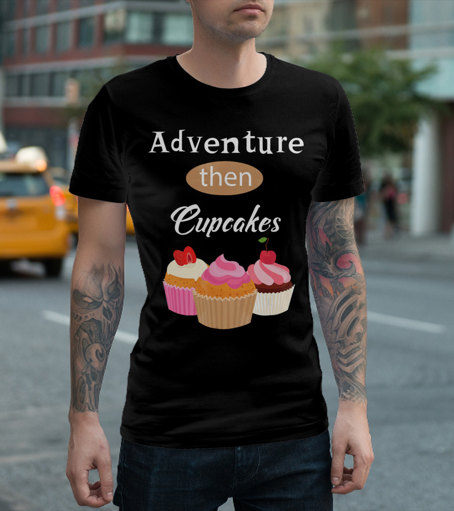 Adventure Then Cupcakes Sweet Treats T-Shirt